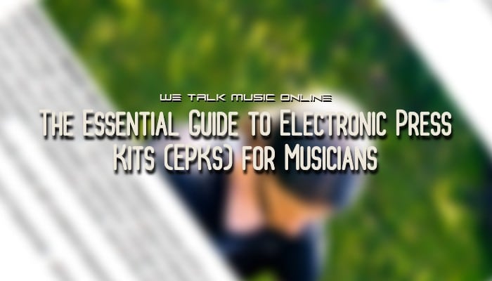 The Essential Guide to Electronic Press Kits (EPKs) for Musicians